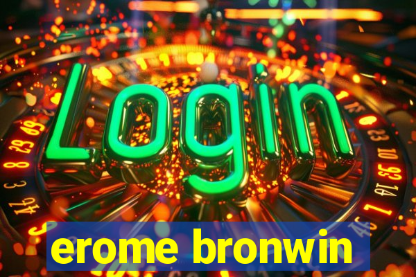 erome bronwin